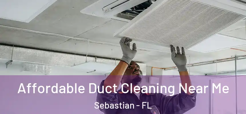 Affordable Duct Cleaning Near Me Sebastian - FL