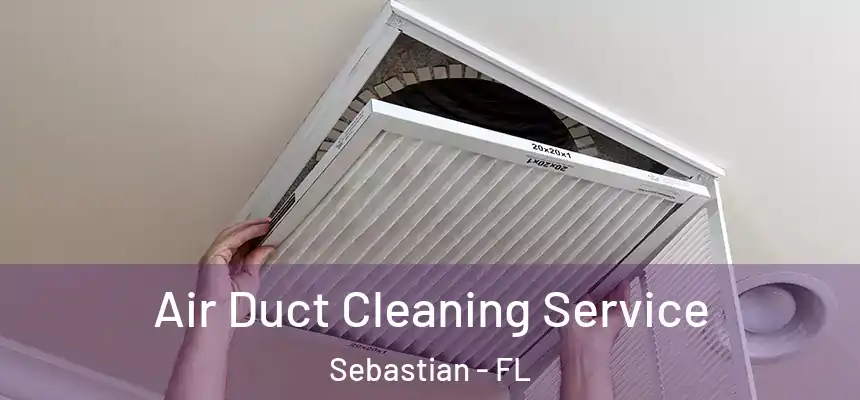 Air Duct Cleaning Service Sebastian - FL
