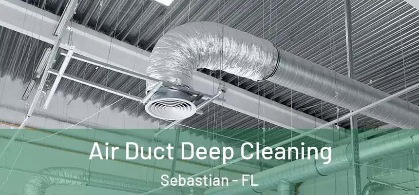 Air Duct Deep Cleaning Sebastian - FL
