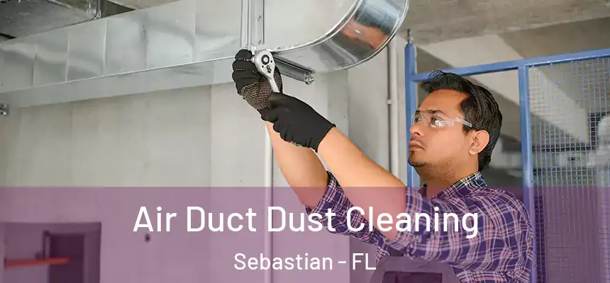 Air Duct Dust Cleaning Sebastian - FL