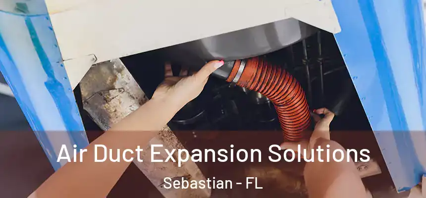 Air Duct Expansion Solutions Sebastian - FL