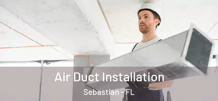 Air Duct Installation Sebastian - FL