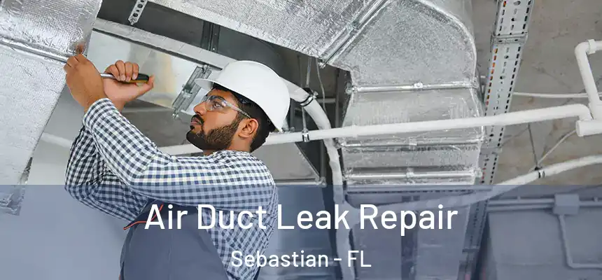 Air Duct Leak Repair Sebastian - FL