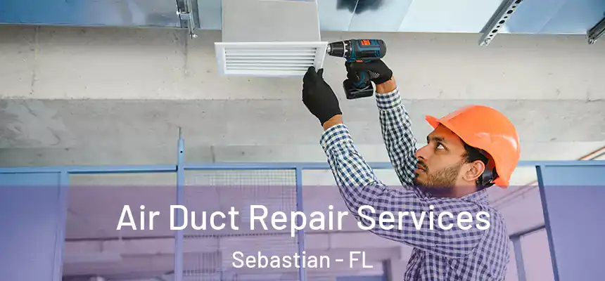 Air Duct Repair Services Sebastian - FL