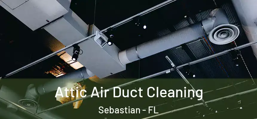 Attic Air Duct Cleaning Sebastian - FL