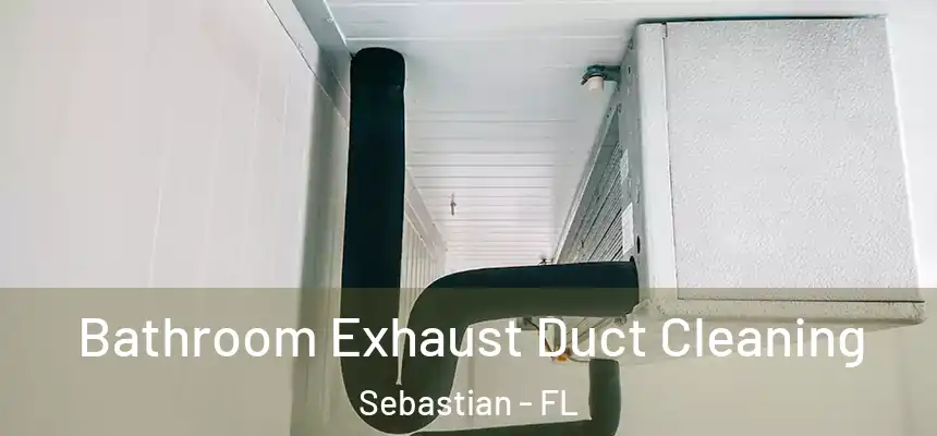 Bathroom Exhaust Duct Cleaning Sebastian - FL