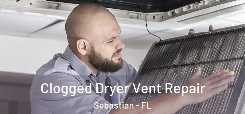 Clogged Dryer Vent Repair Sebastian - FL
