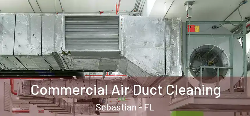 Commercial Air Duct Cleaning Sebastian - FL