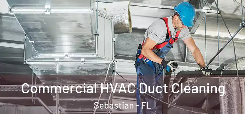 Commercial HVAC Duct Cleaning Sebastian - FL