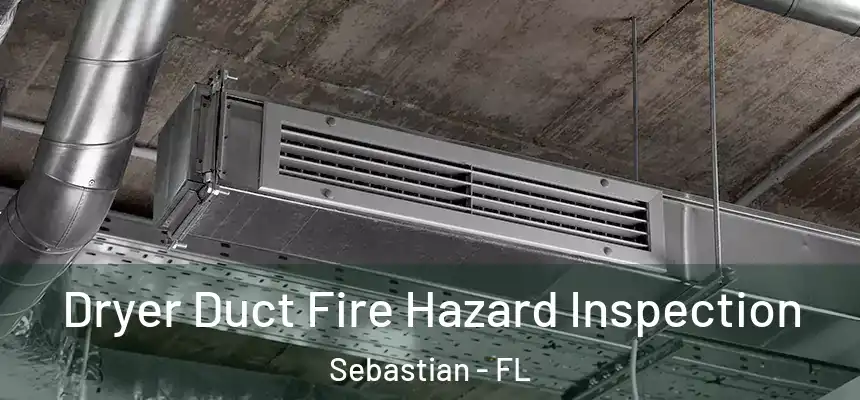 Dryer Duct Fire Hazard Inspection Sebastian - FL