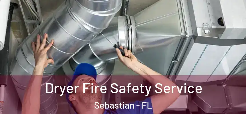 Dryer Fire Safety Service Sebastian - FL