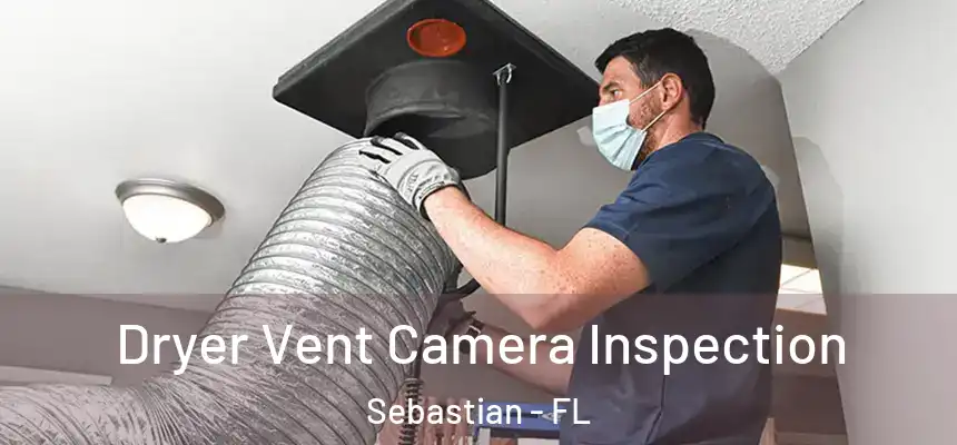 Dryer Vent Camera Inspection Sebastian - FL