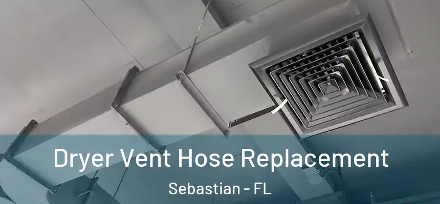 Dryer Vent Hose Replacement Sebastian - FL