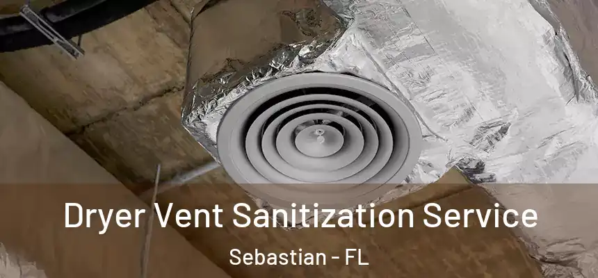 Dryer Vent Sanitization Service Sebastian - FL