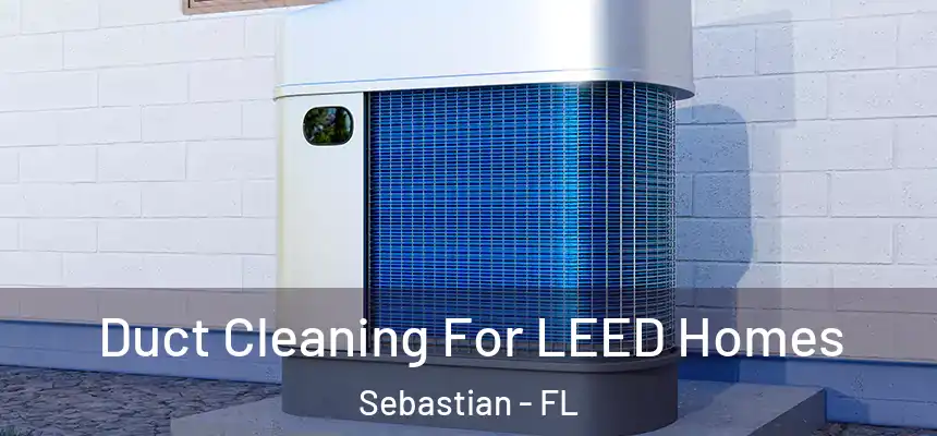 Duct Cleaning For LEED Homes Sebastian - FL