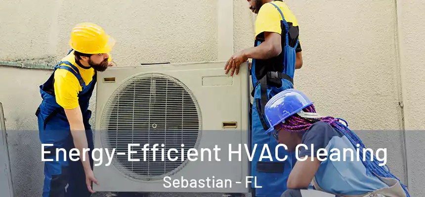 Energy-Efficient HVAC Cleaning Sebastian - FL
