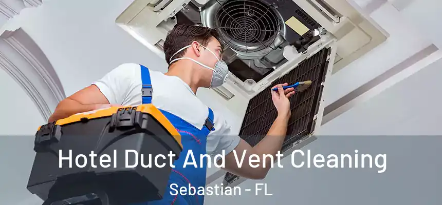 Hotel Duct And Vent Cleaning Sebastian - FL