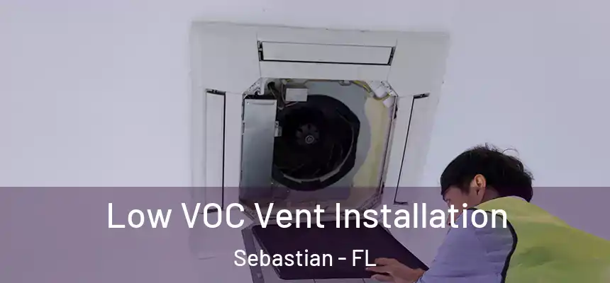 Low VOC Vent Installation Sebastian - FL