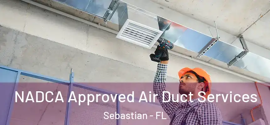 NADCA Approved Air Duct Services Sebastian - FL