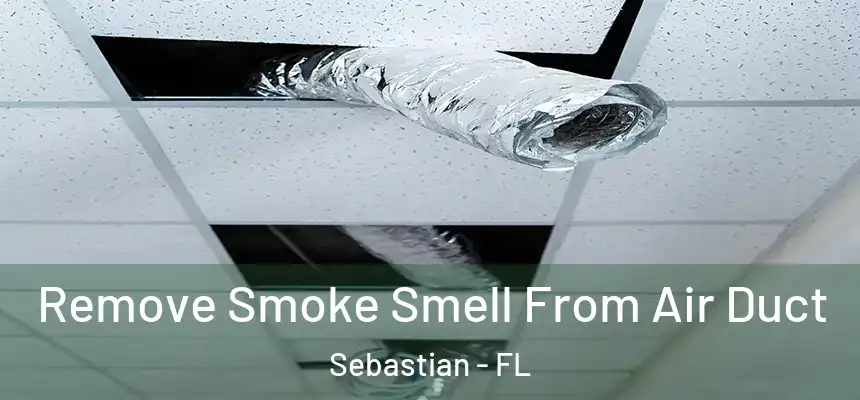 Remove Smoke Smell From Air Duct Sebastian - FL