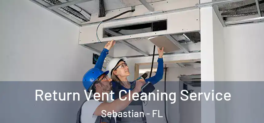 Return Vent Cleaning Service Sebastian - FL