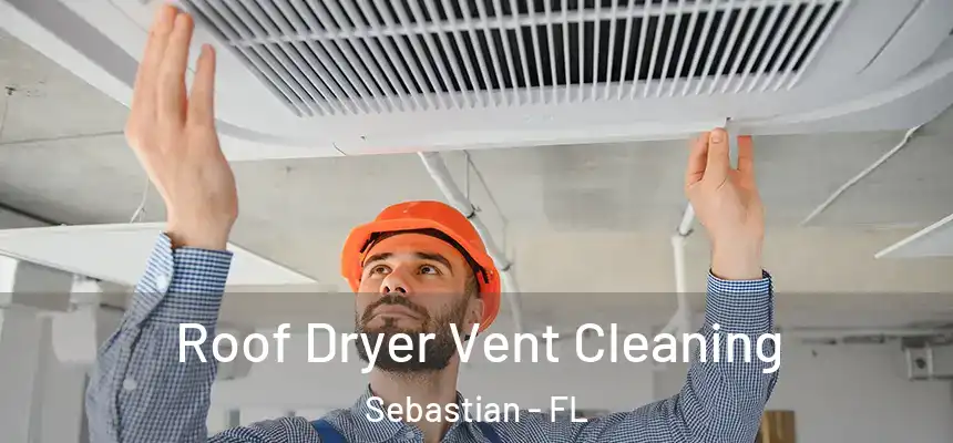 Roof Dryer Vent Cleaning Sebastian - FL