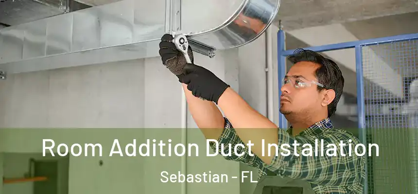 Room Addition Duct Installation Sebastian - FL