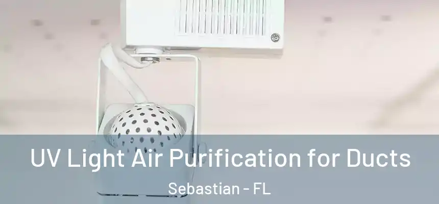 UV Light Air Purification for Ducts Sebastian - FL