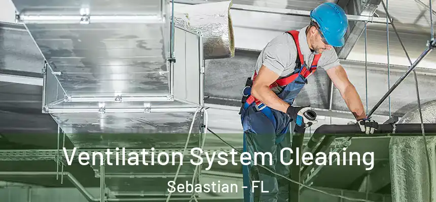 Ventilation System Cleaning Sebastian - FL