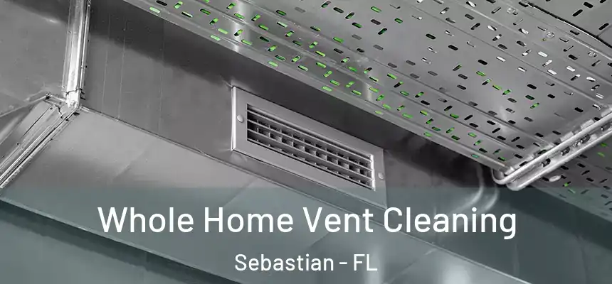 Whole Home Vent Cleaning Sebastian - FL