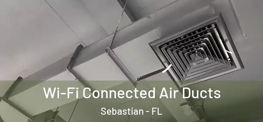 Wi-Fi Connected Air Ducts Sebastian - FL